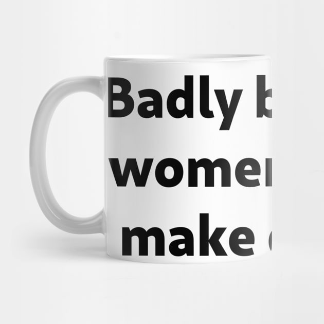 Badly Behaved Women Rarely Make Dinner by SolarCross